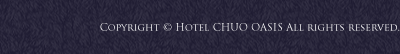 Copyright c Hotel CHUO OASIS All rights reserved.